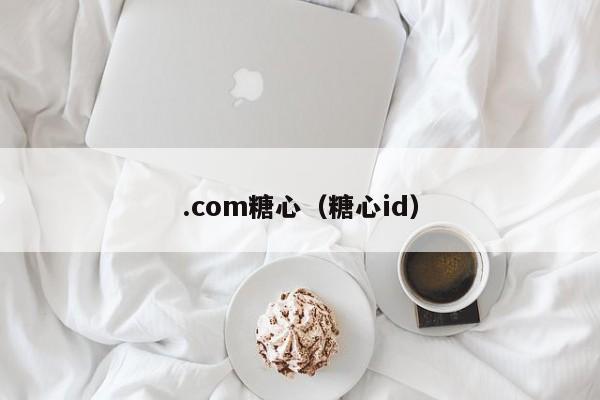 .com糖心(糖心id)
