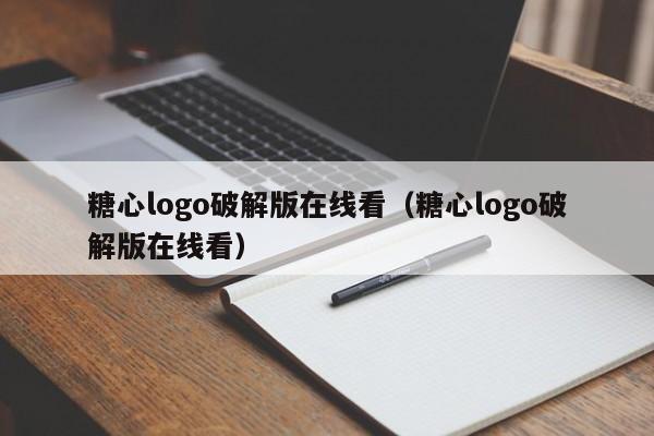 糖心logo破解版在线看(糖心logo破解版在线看)