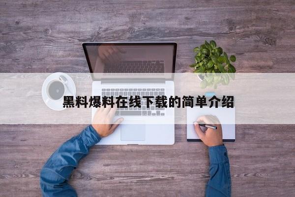 黑料爆料在线下载的简单介绍