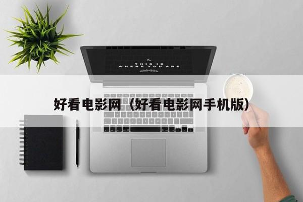 好看电影网(好看电影网手机版)