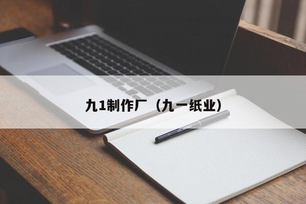 九1制作厂(九一纸业)