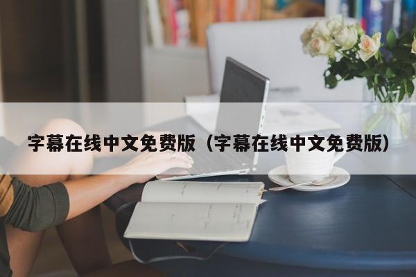 字幕在线中文免费版(字幕在线中文免费版)